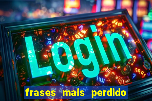 frases mais perdido que surdo em bingo